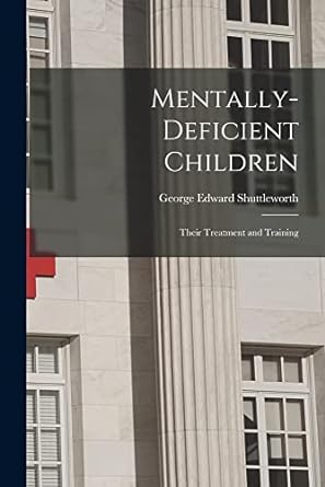 mentally deficient children their treatment and training 1st edition george edward shuttleworth 1016918143,