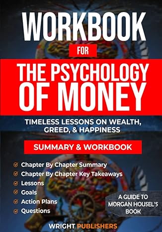 workbook for the psychology of money timeless lessons on wealth greed and happiness 1st edition wright