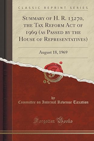 summary of h r 13270 the tax reform act of 1969 august 18 1969 1st edition committee on internal revenue