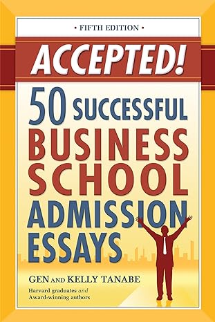 accepted 50 successful business school admission essays 5th edition gen tanabe, kelly tanabe 1617601411,