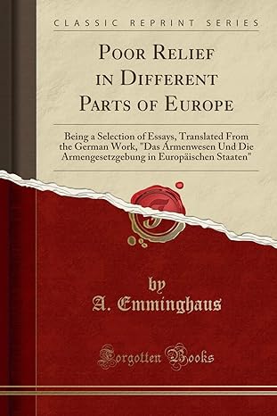 poor relief in different parts of europe being a selection of essays translated from the german work das