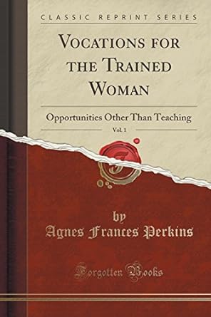 vocations for the trained woman vol 1 opportunities other than teaching 1st edition agnes frances perkins