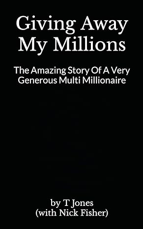 giving away my millions the amazing story of a very generous multi millionaire 1st edition by tom jones