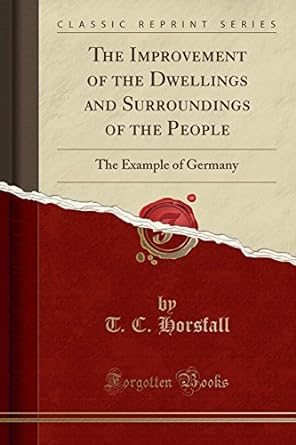 the improvement of the dwellings and surroundings of the people the example of germany 1st edition t c
