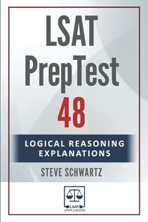 lsat preptest 48 logical reasoning explanations 1st edition steve schwartz 979-8353508328