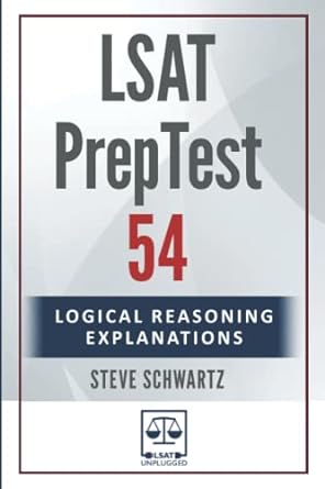 lsat preptest 54 logical reasoning explanations 1st edition steve schwartz 979-8353514459