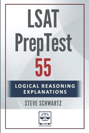lsat preptest 55 logical reasoning explanations 1st edition steve schwartz 979-8353514671