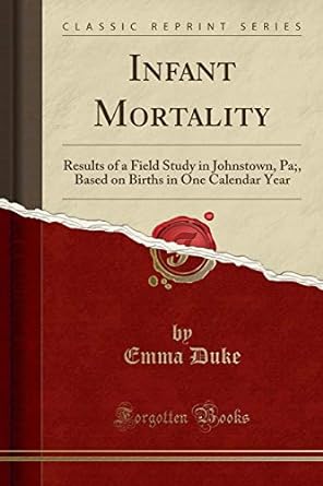 infant mortality results of a field study in johnstown pa based on births in one calendar year 1st edition