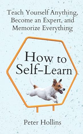 how to self learn teach yourself anything become an expert and memorize everything 1st edition peter hollins