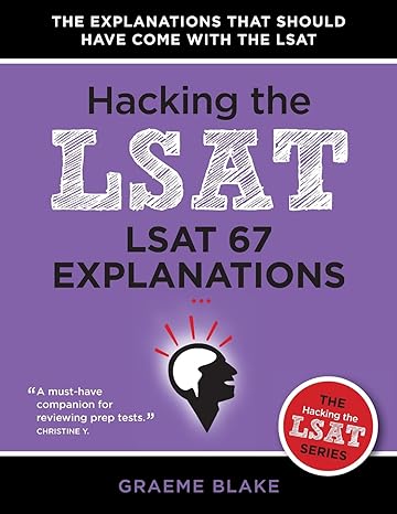 lsat 67 explanations a study guide for lsat preptest 67 1st edition graeme blake 0988127954, 978-0988127951