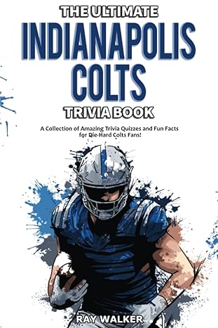 the ultimate indianapolis colts trivia book a collection of amazing trivia quizzes and fun facts for die hard