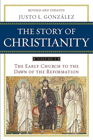 the story of christianity vol 1 the early church to the dawn of the reformation 2nd edition justo l. gonzalez