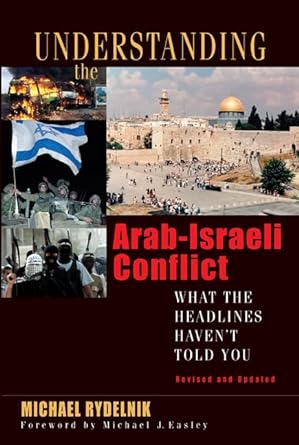 understanding the arab israeli conflict what the headlines haven t told you new edition michael rydelnik