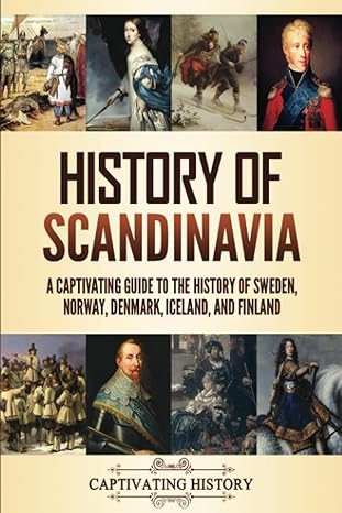 history of scandinavia a captivating guide to the history of sweden norway denmark iceland and finland 1st