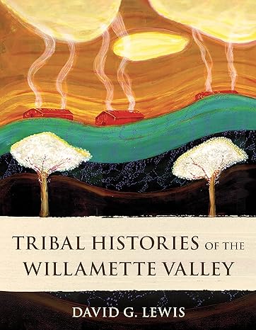 tribal histories of the willamette valley 1st edition david g. lewis, greg robinson 1947845403, 978-1947845404