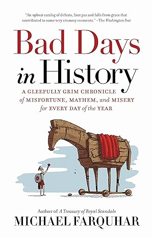 bad days in history a gleefully grim chronicle of misfortune mayhem and misery for every day of the year 1st