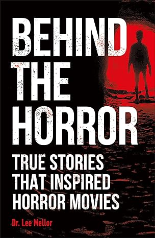 behind the horror true stories that inspired horror movies 1st edition dr. lee mellor 1465492380,