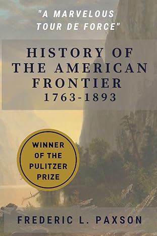 history of the american frontier 1763 1893 1st edition frederic l. paxson 979-8366289245