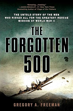 the forgotten 500 the untold story of the men who risked all for the greatest rescue mission of world war ii