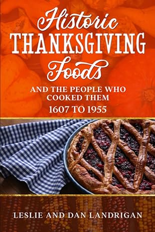 historic thanksgiving foods and the people who cooked them 07 to 1955 1st edition leslie landrigan ,dan