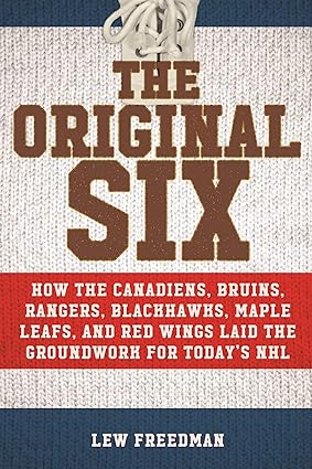 the original six how the canadiens bruins rangers blackhawks maple leafs and red wings laid the groundwork