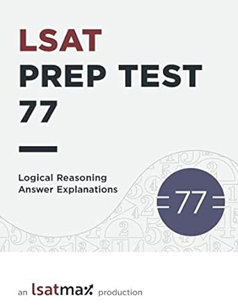 lsat prep test 77 logical reasoning answer explanations the december 2015 lsat 1st edition lsatmax lsat prep