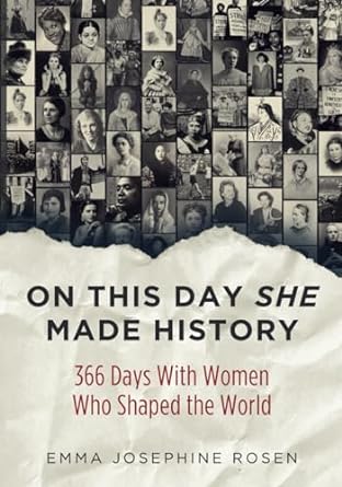 on this day she made history 366 days with women who shaped the world 1st edition emma josephine rosen