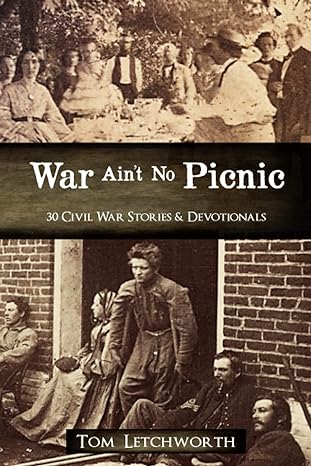 war ain t no picnic 30 civil war stories and devotionals 1st edition tom letchworth 1947566008, 978-1947566002