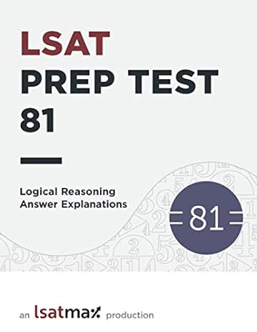 lsat prep test 81 logical reasoning answer explanations the june 2017 lsat 1st edition lsatmax lsat prep
