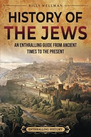 history of the jews an enthralling guide from ancient times to the present 1st edition billy wellman