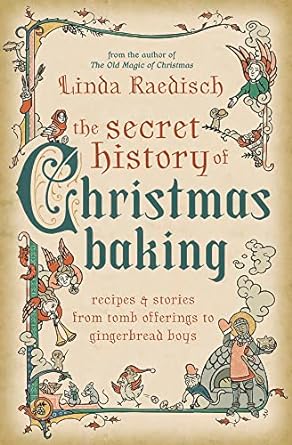 the secret history of christmas baking recipes and stories from tomb offerings to gingerbread boys 1st