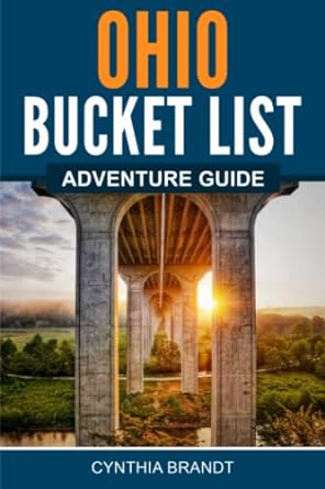 ohio bucket list adventure guide explore 100 offbeat destinations you must visit 1st edition cynthia brandt