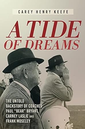 a tide of dreams the untold backstory of coach paul bear bryant and coaches carney laslie and frank moseley