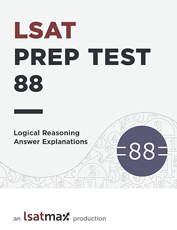 prep test 88 logical reasoning answer explanations 1st edition lsatmax lsat prep 979-8663225335