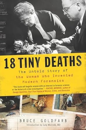18 tiny deaths the untold story of the woman who invented modern forensics 1st edition bruce goldfarb ,judy