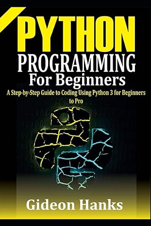 python programming for beginners a step by step guide to coding using python 3 for beginners to pro 1st