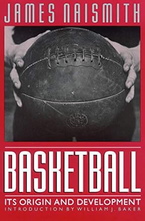basketball its origin and development 1st edition james naismith, william j. baker 0803283709, 978-0803283701