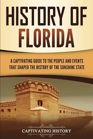 history of florida a captivating guide to the people and events that shaped the history of the sunshine state