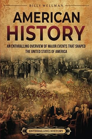 american history an enthralling overview of major events that shaped the united states of america 1st edition