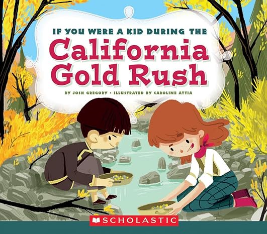 if you were a kid during the california gold rush 1st edition josh gregory, caroline attia 0531243125,