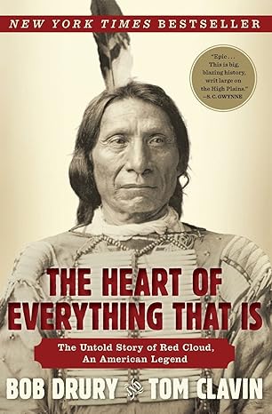 the heart of everything that is the untold story of red cloud an american legend 1st edition bob drury