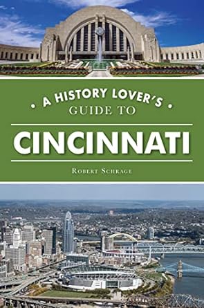history lover s guide to cincinnati a 1st edition robert schrage 1467152889, 978-1467152884