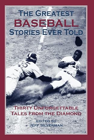 the greatest baseball stories ever told thirty unforgettable tales from the diamond 1st edition jeff