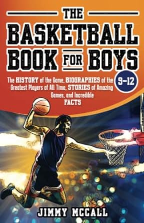 the basketball book for boys 9 12 the history of the game biographies of the greatest players of all time