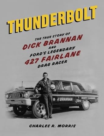 thunderbolt the true story of dick brannan and ford s legendary 427 fairlane drag racer 1st edition charles