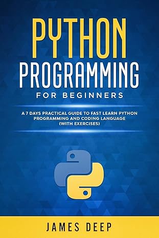 python programming for beginners a 7 days practical guide to fast learn python programming and coding