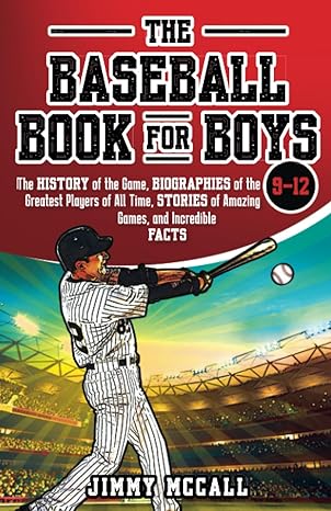 the baseball book for boys 9 12 the history of the game biographies of the greatest players of all time