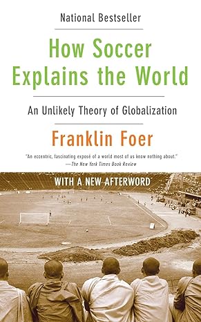 how soccer explains the world an unlikely theory of globalization 1st edition franklin foer 0061978051,