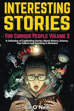 interesting stories for curious people volume 2 a collection of captivating stories about history science pop