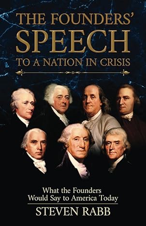 the founders speech to a nation in crisis what the founders would say to america today 1st edition steven
